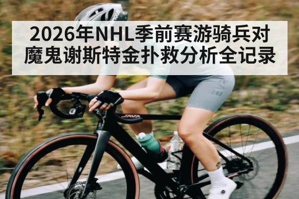 2026年NHL季前赛游骑兵对魔鬼谢斯特金扑救分析全记录（kaiyun）